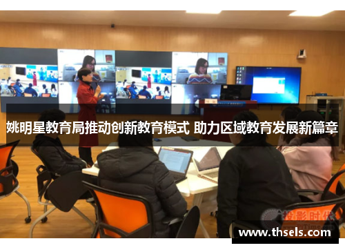 姚明星教育局推动创新教育模式 助力区域教育发展新篇章