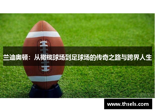 兰迪奥顿：从橄榄球场到足球场的传奇之路与跨界人生