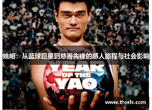姚明：从篮球巨星到慈善先锋的感人旅程与社会影响