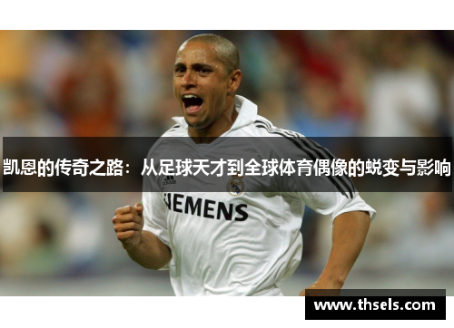 凯恩的传奇之路：从足球天才到全球体育偶像的蜕变与影响